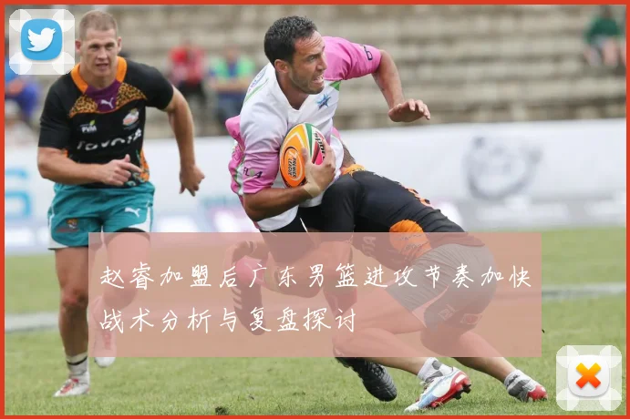 赵睿加盟后广东男篮进攻节奏加快战术分析与复盘探讨